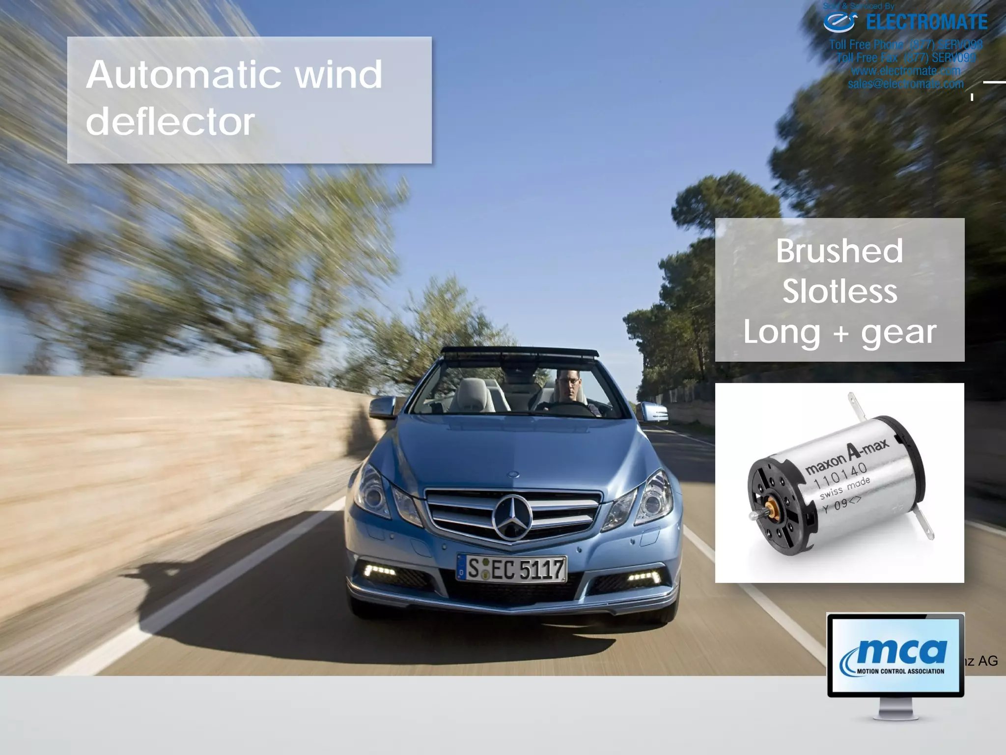 Automatic wind
deflector
© Mercedes Benz AG
Brushed
Slotless
Long + gear
ELECTROMATE
Toll Free Phone (877) SERVO98
Toll Free Fax (877) SERV099
www.electromate.com
sales@electromate.com
Sold & Serviced By:
 