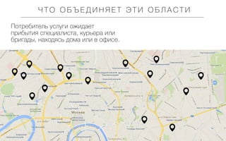 ЧТО ОБЪЕДИНЯЕТ ЭТИ ОБЛАСТИ
Потребитель услуги ожидает
прибытия специалиста, курьера или
бригады, находясь дома или в офисе.

 