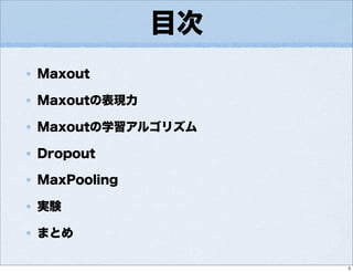 目次
Maxout
Maxoutの表現力
Maxoutの学習アルゴリズム
Dropout
MaxPooling
実験
まとめ
3
 