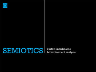SEMIOTICS   Burton Snowboards
            Advertisement analysis
 