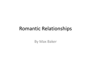 Romantic Relationships
By Max Baker
 
