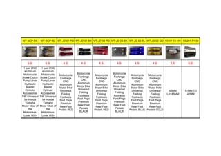 MT-BCP-BK MT-BCP-BL MT-JD-01-RD MT-JD-01-BK MT-JD-02-RD MT-JD-02-BK MT-JD-02-BL MT-JD-02-GD SS304-63-185 SS201-51-38
9.9 9.9 4.9 4.9 4.9 4.9 4.9 4.9 2.5 0.6
1 pair CNC
aluminum
Motorcycle
Brake Clutch
Pump Lever
Hydraulic
Master
Cylinder
Accessories
7/8" Universal
for Honda
Yamaha
Motor Most of
the
Motorbikes,
Lever With
diameter 22
1 pair CNC
aluminum
Motorcycle
Brake Clutch
Pump Lever
Hydraulic
Master
Cylinder
Accessories
7/8" Universal
for Honda
Yamaha
Motor Most of
the
Motorbikes,
Lever With
diameter 22
Motorcycle
Footpegs
CNC
Aluminum
Motor Bike
Universal
Folding
Footrests
Foot Pegs
Premium
Rear Foot
Pedals RED
Motorcycle
Footpegs
CNC
Aluminum
Motor Bike
Universal
Folding
Footrests
Foot Pegs
Premium
Rear Foot
Pedals
BLACK
Motorcycle
Footpegs
CNC
Aluminum
Motor Bike
Universal
Folding
Footrests
Foot Pegs
Premium
Rear Foot
Pedals RED
Motorcycle
Footpegs
CNC
Aluminum
Motor Bike
Universal
Folding
Footrests
Foot Pegs
Premium
Rear Foot
Pedals
BLACK
Motorcycle
Footpegs
CNC
Aluminum
Motor Bike
Universal
Folding
Footrests
Foot Pegs
Premium
Rear Foot
Pedals BLUE
Motorcycle
Footpegs
CNC
Aluminum
Motor Bike
Universal
Folding
Footrests
Foot Pegs
Premium
Rear Foot
Pedals GOLD
63MM
LH185MM
51MM TO
41MM
 