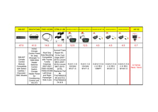 599-007 55037473AB 75551-0C060 STRK-01-BK M-OPG-01-M12*1.5 M-OPG-01-M14*1.5 GAUGE-02-NPT1/8 GAUGE-02-M12X1.5 GAUGE-02-M14X1.5 AIF-02
47.0 41.0 14.5 30.0 12.5 12.5 4.5 4.5 4.5 0.7
599-007
Climate
Control
Module
Compatible
with Select
Cadillac /
Chevrolet /
GMC Models
HVAC
Climate
Control Panel
for Jeep
Wrangler TJ
1999-2004
Heater
Selector
Control
Switch,
Climate
Heater Panel
Air
Conditioning
Control Unit,
HS-373
55037473AB
Roof Drip
Side Moulding
Compatible
with Toyota
Tundra
Crewmax
2007-2021
75551-0C060
75552-0C060
Left Driver
and Right
Passenger
Side 2 pcs
Sunroof Track
Repair Kit，
Fit for Ford
Edge (2007-
2014) Lincoln
MKX (2007-
2015) Lincoln
MKT (2010-
2018),
Replaces Part
#s
7T4Z78502C0
6A and B &
7T4Z78502C0
7A & B
机油压力表
12V/24V
M12*1.5
机油压力表
12V/24V
M14*1.5
水温电压双显
示表 螺纹
1/8NPT
水温电压双显
示表 螺纹
M12X1.5
水温电压双显
示表 螺纹
M14X1.5
51*59*40
Neck: 18mm
 