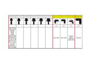 AN6-ORB-BARB-38 AN6-ORB-BARB-516 AN8-ORB-BARB-38 AN8-ORB-BARB-516 AN10-ORB-BARB-38 AN10-ORB-BARB-516 AN6-090-18NPT AN6-090-14NPT AN8-090-38NPT AN6-090-AN6
2.2 2.2 2.3 2.2
https://www.a
mazon.com/P
odavelle-
Straight-
Fitting-
Adapter-
Aluminum/dp/
B0CKBLKDD
F/ref=sims_dp
_d_dex_ai_sp
eed_loc_mtl_
v5_t1_d_sccl
_2_1/136-
7521463-
2822527?pd_
rd_w=Tr3Iq&c
ontent-
AN6-1/8NPT AN6-1/4NPT
aluminum
AN8 to
3/8NPT 90
degree fitting
AN6-AN6
 