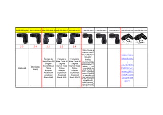 AN8-090-AN8 AN10-090-AN10 AN6-090-AN6-F AN8-090-AN8-F AN10-090-AN10-F F-AN6-090-AN6-F F-AN8-090-AN8-F F-AN10-090-AN10-F AN6-090-AN6-ORB AN8-090-AN8-ORB
2.3 2.4 2.2 2.2 2.4
AN8-AN8
AN10-090-
AN10
Female to
Male Flare 90
Degree
Swivel Hose
Fitting
Adapter
Aluminium
Anodized
Black AN6
Female to
Male Flare 90
Degree
Swivel Hose
Fitting
Adapter
Aluminium
Anodized
Black AN8
Female to
Male Flare 90
Degree
Swivel Hose
Fitting
Adapter
Aluminium
Anodized
Black AN10
https://www.a
mazon.com/E
VIL-ENERGY-
Coupler-
Fitting-
Aluminum/dp/
B0B5686VVT/
ref=sr_1_13?
crid=3K9E70
DQYA6VL&di
b=eyJ2IjoiMS
J9.zAqdNUy0
c16yT5O1qWI
xJgwMotuB_
wAnZceWW_
c2AqGmcnBJ
PMbZQOMIW
https://www.
amazon.com/
-
/zh/dp/B0C6
J36DDB/ref=
twister_B0D2
5Y91XY?_enc
oding=UTF8
&th=1
 
