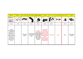 ORK-01 ETM-01-1 QR-100-BK-KIT QR-100-BK MDP-FMMD2 ITCP-04 ITCP-04-FULL-KIT ITCP-04-KIT WL-76-101 CM-01
14.0 3.8 12.0 10.0 18.0 13.0 40.0 17.0 25.0
10AN
TTurbocharge
r Oil Drain
Return Line
For T3 T4
T04E T70 T60
T61 GT35
AN10 blue
and red VR-
TOL12
hose with
clamp
fit for itcp-04
and fmmd2
set
Forge
Motorsport
Turbo Outlet
Muffler Delete
Pipe FOR
VAG 1.8&2.0
TSI EA888
FMMD2
Turbo High
Flow Inlet
Tube For Golf
MK7 GTI Adui
S3 A3 Leon
MK3 EA888
Pipe
Performance
turbocharger
Intake Hose
FULL SET 组合 尾喉
fuel control
module
 