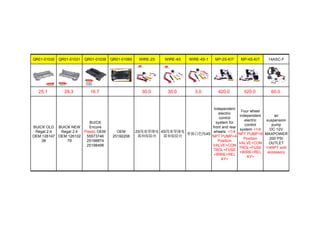 QR01-01030 QR01-01031 QR01-01038 QR01-01060 WIRE-2S WIRE-4S WIRE-4S-1 MP-2S-KIT MP-4S-KIT 14ASC-F
25.1 29.3 16.7 30.0 30.0 3.0 420.0 520.0 60.0
BUICK OLD
Regal 2.4
OEM:126147
38
BUICK NEW
Regal 2.4
OEM:126102
79
BUICK
Encore
Plastic OEM:
55573746
25198874
25198498
OEM
25192208
2S线束带继电
器和保险丝
4S线束带继电
器和保险丝
单独白色线4S
Independent
electric
control
system for
front and rear
wheels <1/4
NPT PUMP+4
Position
VALVE+CON
TROL+FUSE
+WIRE+REL
AY>
Four wheel
independent
electric
control
system <1/4
NPT PUMP+8
Position
VALVE+CON
TROL+FUSE
+WIRE+REL
AY>
air
suspension
pump
DC 12V
MAXPOWER
200 PSI
OUTLET
1/4NPT with
accessory
 