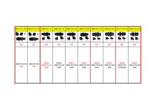 AN6-TO-5-16-N AN6-TO-3-8-N AN6-TO-1-4 AN6-TO-1-2 AN6-TO-5-16 AN6-TO-3-8 AN8-TO-5-16 AN8-TO-3-8 AN10-TO-5-16 AN10-TO-3-8
3.0 3.0 3.0 3.0 3.0 3.0 3.2 3.2 3.5 3.5
AN6 TO 5/16
new
AN6 TO 3/8
new
MALE
AN6-TO-1/4
tube
MALE
AN6-TO-1/2
tube
MALE
AN6-TO-5/16
tube
MALE
AN6-TO-3/8
tube
MALE
AN8-TO-5/16
tube
MALE
AN8-TO-3/8
tube
MALE
AN10-TO-
5/16 tube
MALE
AN10-TO-3/8
tube
 