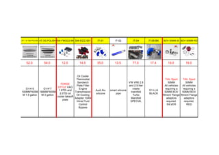 AT-1.5-100-POLISH AT-3G-POLISH SW-FMOC2-BK SW-ECC-001 IT-01 IT-02 IT-04 IT-05-BK BOV-50MM-SI BOV-50MM-RD
52.0 54.0 12.5 14.5 35.0 13.5 77.0 17.4 19.0 19.0
G1/4*5
100MM*605M
M 1.5 gallon
G1/4*7
168MM*605M
M 3 gallon
FORGE
STYLE VAG
1.6TDi and
2.0TDi oil
cooler takeoff
plate
Oil Cooler
Thermostat
Sandwich
Plate Filter
Engine
Transmission
Oil Cooling
Adapter 10AN
Inline Fluid
Control
Bypass
Audi Alu
silicone
smart silicone
pipe
VW VR6 2.8
and 2.9 liter
intake
manifold
Turbo
Manifold
SPECIAL
G1-LLK
BLACK
TiAL Sport
50MM
All vehicles
requiring a
50MM BOV
fitment Flange
adaptors
required.
SILVER
TiAL Sport
50MM
All vehicles
requiring a
50MM BOV
fitment Flange
adaptors
required.
RED
 