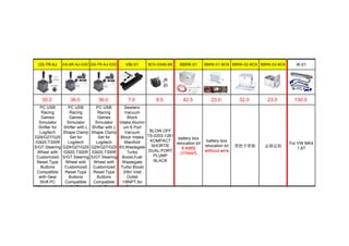GS-7R-AJ GS-6R-AJ-GSC GS-7R-AJ-GSC VBI-01 BOV-034B-BK BBRK-01 BBRK-01-BOX BBRK-02-BOX BBRK-03-BOX IK-01
30.0 36.0 36.0 7.0 8.5 42.5 23.0 32.0 23.0 130.0
PC USB
Racing
Games
Simulator
Shifter for
Logitech
G29/G27/G25
/G920,T300R
S/GT Steering
Wheel with
Customized
Reset Type
Buttons
Compatible
with Gear
Shift PC
Windows for
PC USB
Racing
Games
Simulator
Shifter with L
Shape Clamp
Set for
Logitech
G29/G27/G25
/G920,T300R
S/GT Steering
Wheel with
Customized
Reset Type
Buttons
Compatible
with Gear
PC USB
Racing
Games
Simulator
Shifter with L
Shape Clamp
Set for
Logitech
G29/G27/G25
/G920,T300R
S/GT Steering
Wheel with
Customized
Reset Type
Buttons
Compatible
with Gear
Sewtanc
Vacuum
Block
Intake,Alumin
um 6 Port
Vacuum
Block Intake
Manifold
Kit,Wastegate
Turbo
Boost,Fuel
Wastegate
Turbo Boost
3/8in Inlet
Outlet
1/8NPT,for
Racing
BLOW OFF
TS-0203-1261
KOMPACT
SHORTIE
DUAL PORT
PLUMP
BLACK
battery box
relocation kit
5 AWG
(17mm²)
battery box
relocation kit
without wire
带把手带锁 志强定制
For VW MK4
1.8T
 