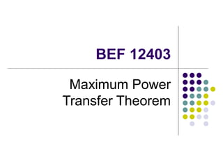 BEF 12403

 Maximum Power
Transfer Theorem
 