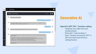 Generative AI
OpenAI’s GPT API - Function calling
- Integrate any data into your
chat/assistant
- Eliminate “hallucinations”
- New: cheaper pricing for GPT-4
API and improved function
calling feature
 