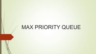 MAX PRIORITY QUEUE
 
