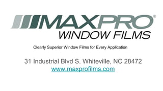 31 Industrial Blvd S. Whiteville, NC 28472
www.maxprofilms.com
Clearly Superior Window Films for Every Application
 