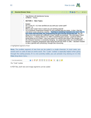 How to code80
A highlighted segment of text
Note: The smallest segment of text that can be coded is a single character. In most cases, you
would want to code at least an entire word. The “Code” toolbar is especially helpful when going
through the coding process. If it is not currently visible, you can activate it by clicking on it in the
View drop-down menu.
The “Code” toolbar
In PDF files, both text and image segments can be coded:
 