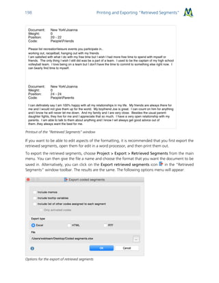 Printing and Exporting “Retrieved Segments”198
Printout of the “Retrieved Segments” window
If you want to be able to edit aspects of the formatting, it is recommended that you first export the
retrieved segments, open them for edit in a word processor, and then print them out.
To export the retrieved segments, choose Project > Export > Retrieved Segments from the main
menu. You can then give the file a name and choose the format that you want the document to be
saved in. Alternatively, you can click on the Export retrieved segments icon in the “Retrieved
Segments” window toolbar. The results are the same. The following options menu will appear:
Options for the export of retrieved segments
 