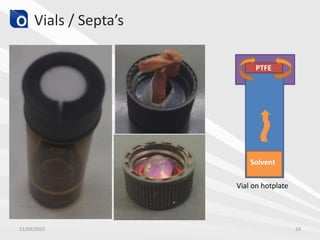 Vials / Septa’s
PTFE
Solvent
Vial on hotplate
11/03/2015 24
 