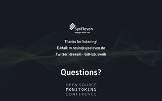 Thanks for listening!
E-Mail: m.rosin@syseleven.de
Twitter: @ekeih - GitHub: ekeih
Questions?
 