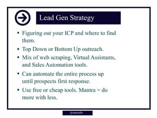 Lead Gen Strategy
Figuring out your ICP and where to find
them.
Top Down or Bottom Up outreach.
Mix of web scraping, Virtu...