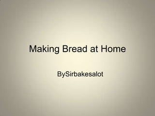 Making Bread at Home BySirbakesalot 