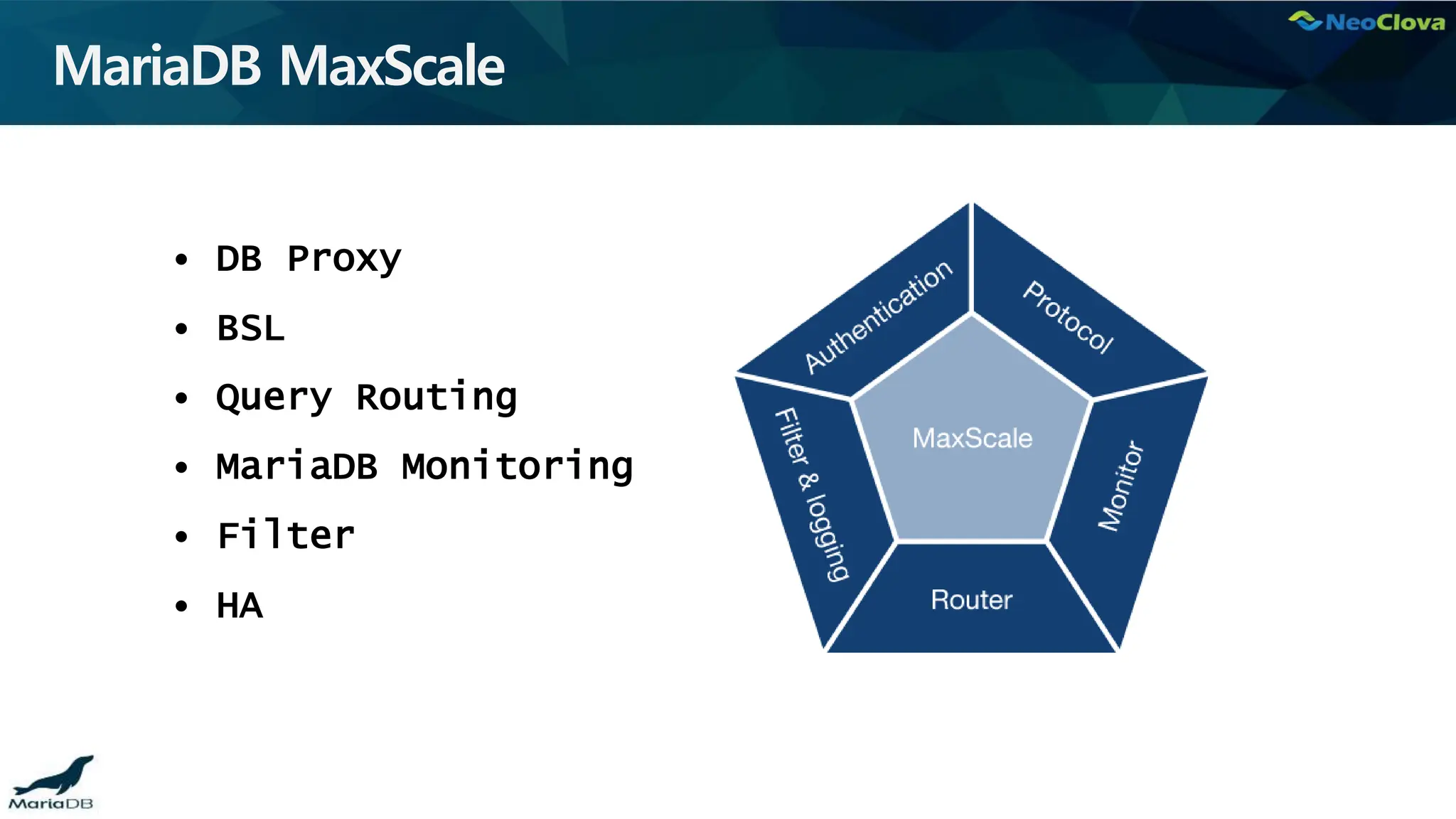 MariaDB MaxScale
• DB Proxy
• BSL
• Query Routing
• MariaDB Monitoring
• Filter
• HA
 