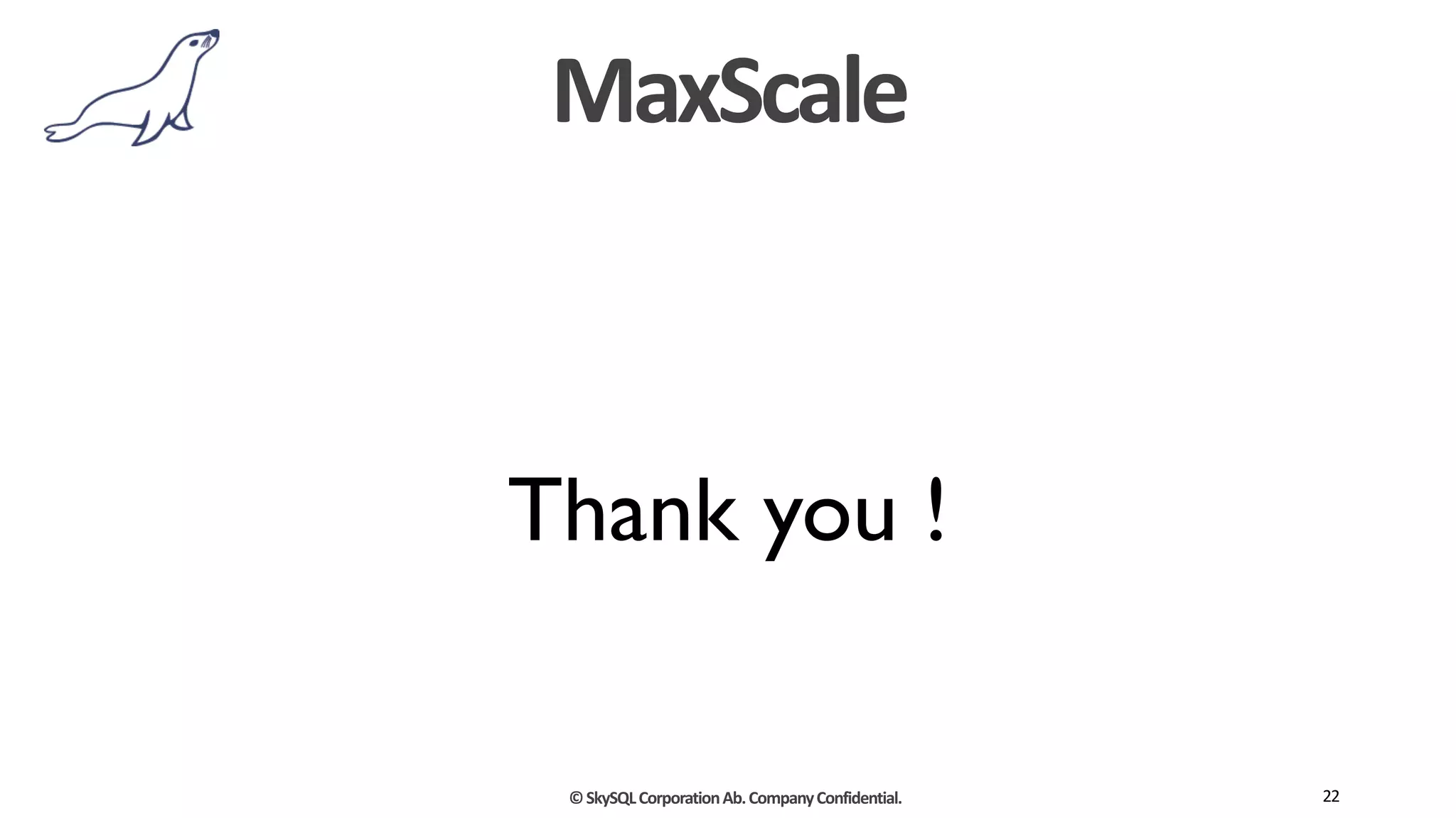 ©	
  SkySQL	
  Corporation	
  Ab.	
  Company	
  Confidential. 22
Thank you !
MaxScale
 
