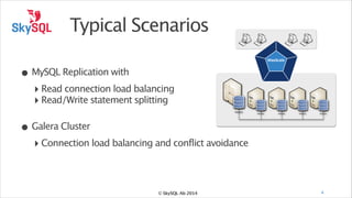 Typical Scenarios
•

MaxScale

MySQL Replication with

‣ Read connection load balancing
‣ Read/Write statement splitting
Database

•

Database

Database

Database

Database

Galera Cluster

‣ Connection load balancing and conflict avoidance

© SkySQL Ab 2014

4

 