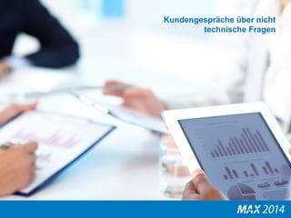 Kundengespräche über nicht 
technische Fragen 
 