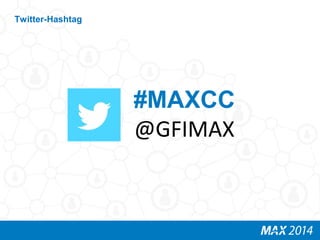 Twitter-Hashtag 
#MAXCC 
@GFIMAX 
 