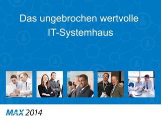 Das ungebrochen wertvolle 
IT-Systemhaus 
 