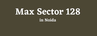 Max Sector 128
in Noida
 