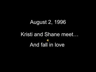 August 2, 1996 Kristi and Shane meet… And fall in love 