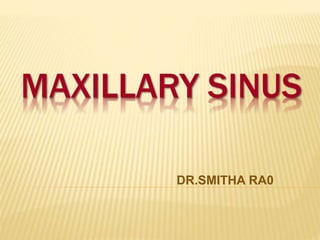 MAXILLARY SINUS
DR.SMITHA RA0
 
