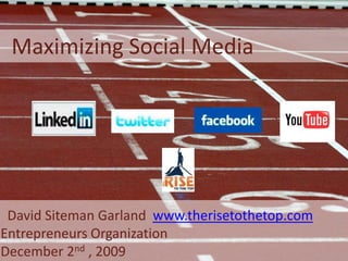   Maximizing Social Media   David Siteman Garland  www.therisetothetop.com Entrepreneurs Organization December 2nd , 2009 