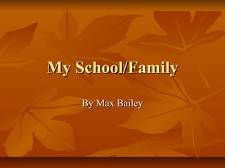 My School/FamilyMy School/Family
By Max BaileyBy Max Bailey
 