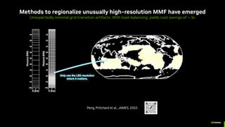 Methods to regionalize unusually high-resolution MMF have emerged
Unexpectedly minimal grid transition artifacts. With load-balancing, yields cost savings of ~ 3x
Peng, Pritchard et al., JAMES, 2022.
 