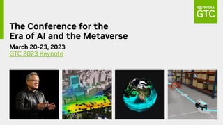The Conference for the
Era of AI and the Metaverse
March 20-23, 2023
GTC 2023 Keynote
 