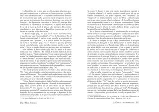232 / MAX STIRNER EL ÚNICO Y SU PROPIEDAD / 233
La República no es más que una Monarquía absoluta, por-
que poco importa que el soberano se llame príncipe o pueblo:
uno y otro son majestades.144
El régimen constitucional demues-
tra precisamente que nadie quiere ni puede resignarse a no ser
más que un instrumento. Los ministros dominan a un señor, el
Príncipe, y los diputados a su señor, el Pueblo. El príncipe debe
someterse a la voluntad de los ministros y el pueblo debe dejarse
llevar de la mano a donde le plazca a las Cámaras. El constitu-
cionalismo va más lejos que la República, puesto que en él, el
Estado se concibe en su disolución.
E. Bauer niega (pág. 56) que en el Estado Constitucional,
el pueblo sea una “personalidad”. ¿Y en la República? En el
Estado constitucional, el pueblo es un partido, y un partido es
ciertamente una “persona”, si se quiere hablar de una perso-
na moral o “política” (pág. 76). El hecho es que una persona
moral, ya se la bautice como partido popular, pueblo o aun “el
señor”. No es en modo alguno una persona sino un fantasma.
Mas adelante, E. Bauer añade (pág. 69): “La tutela es la carac-
terística de todo Gobierno.” En verdad, lo es más todavía la de un
pueblo y la de un “Estado democrático”; es el carácter esencial de toda
arquía. Un Estado democrático que “resume en sí todo poder”, que
es “señor absoluto”, no puede dejarme llegar a ser mayor de edad y
usar de mis fuerzas. Y qué niñería no querer ya dar a los funcionarios,
elegidos por el pueblo el nombre de “servidores” y de “instrumentos”,
bajo pretexto de que son ¡“los ejecutores de la voluntad libre y razona-
ble que el pueblo expresa en sus leyes!” (Pág. 73.)
“No puede ponerse unidad en el Estado”, dice además (pág.
74), “sino subordinando todas las administraciones a las inten-
ciones del Gobierno.” Pero también su Estado democrático debe
tener “unidad”. ¿Cómo podría existir sin la subordinación? La
subordinación a la voluntad del pueblo.
“En un Estado constitucional, todo el ediﬁcio gubernamental
reposa en deﬁnitiva sobre el Regente y depende de su sentimiento”
(pág. 130). ¿Cómo podría ser de otro modo en un “Estado
democrático”? ¿No estaría yo allí igualmente regido por el
sentimiento popular? ¿Y constituiría para mi una gran diferencia
depender de los sentimientos de un príncipe o depender de los
sentimientos del pueblo, de lo que se llama la “opinión pública”?
144
Cfr. Errico Malatesta, En el café, cap. XV (N.R.).
Si, como E. Bauer lo dice con razón, dependencia equivale a
“relación religiosa”, el pueblo quedará siendo para Mí, en un
Estado democrático, un poder superior, una “majestad” (la
“majestad” es propiamente la esencia del Dios y del príncipe),
con la que estaré en una relación religiosa. –Y el pueblo soberano,
sería irresponsable, como lo es el Regente constitucional. Todos
los esfuerzos de E. Bauer vienen a terminar en un cambio de señor.
En lugar de querer liberar al pueblo, hubiera debido ocuparse de
la única libertad realizable, la suya.
En el Estado constitucional, el absolutismo ha acabado por
entrar en lucha consigo mismo, porque ha conducido a un anta-
gonismo: el Gobierno quiere ser absoluto y el pueblo quiere ser
absoluto. Esos dos absolutos se destruirán uno a otro.
E. Bauer se indigna de que el Rey constitucional lo sea por
nacimiento, es decir, por el azar. Pero cuando el pueblo llegue a
ser la única potencia en el Estado (pág. 132), ¿no lo tendríamos
por señor debido a un azar semejante? ¿Qué es, pues, el pueblo?
El pueblo no ha sido nunca más que el cuerpo del Gobierno: es
como si fueran varios cuerpos bajo un mismo sombrero (corona
de príncipe), o varios cuerpos bajo una misma Constitución. Y la
Constitución es el príncipe. Príncipes y pueblos no pueden sub-
sistir sino en tanto que no se identiﬁcan. Cuando varios pueblos
están reunidos bajo una misma Constitución, como se ha visto,
por ejemplo, en la antigua Monarquía persa, y se ve todavía hoy,
esos “pueblos” se cuentan sólo como “provincias”. Frente a Mí,
en todo caso, el pueblo no es más que una potencia fortuita; es
una fuerza de la Naturaleza, un enemigo que debo vencer.
¿Qué se debe entender por un pueblo “organizado’?” (pág.
132). Un pueblo “que no tiene ya Gobierno” y que se gobierna él
mismo. Esto es, un pueblo en el cual ningún Yo sobrepasa el nivel
general; un pueblo organizado por el ostracismo. El ostracismo,
el destierro de los “Yo”, hace del pueblo su propio gobernante.
Si hablan de un pueblo, deben también hablar de un príncipe,
porque para ser, para vivir y para hacer historia, el pueblo debe,
como todo lo que obra, tener una cabeza, un “jefe”. Weitling plan-
tea esto en La triarquía europea. Es lo que Proudhon expresa di-
ciendo: “Una sociedad, por decirlo así, acéfala, no puede vivir.”145
145
Pierre Joseph Proudhon, De la creátion de l´Ordre dans l´Humanité ou
Principes de organisation politique, Paris y Besançon, 1843, p. 485.
 