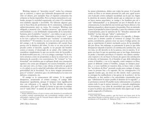 244 / MAX STIRNER EL ÚNICO Y SU PROPIEDAD / 245
Weitling imputa al “desorden social” todos los crímenes
que se cometen, y espera que habiendo desaparecido sus mó-
viles (el dinero, por ejemplo) bajo el régimen comunista los
crímenes se harán imposibles. Pero su buena naturaleza lo con-
funde, porque la sociedad organizada, tal como él la entiende,
será también sagrada e inviolable. No faltarán algunos que,
con la boca llena de profesiones de fe comunistas, trabajarán
subterráneamente para su ruina. En resumen, Weitling está
obligado a atenerse a los “medios curativos” que oponer a las
enfermedades y a las debilidades inseparables de la naturaleza
humana; pero la palabra “curativo”, ¿no indica ya que se con-
sidera a los individuos como “destinados a cierta cura” y que
se les van a aplicar los remedios que “reclama” su naturaleza
de hombres?150
El remedio y la cura no son más que la otra faz
del castigo y de la enmienda: la terapéutica del cuerpo hace
pareja con la dietética del alma. Si esta ve en una acción un
pecado contra el derecho, aquella ve un pecado del hombre
contra sí mismo, el desarreglo de su salud. ¿No valdría más
considerar simplemente lo que esa acción tiene de favorable o
de desfavorable para mí, y ver si es amiga o enemiga? Yo la tra-
taría entonces como mi propiedad, es decir, la conservaría o la
destruiría de acuerdo a mi conveniencia. Ni “crimen” ni “en-
fermedad” son nombres que se apliquen desde una concepción
egoísta a las cosas que designan; son juicios formados, no por
mi, sino por otro, en base a una ofensa al derecho en general
o a la salud, ya sea la salud del individuo (del enfermo) o de la
generalidad (de la Sociedad). No se tiene ningún miramiento
para el “crimen”, mientras que a la enfermedad se la trata con
dulzura, compasión, etc.
El castigo es la consecuencia del crimen. Si lo sagrado
desaparece, arrastrando al crimen consigo, el castigo debe
desaparecer igualmente, porque él tampoco tiene signiﬁcación
sino con referencia a lo sagrado. Se han abolido las penas
eclesiásticas. ¿Por qué? –Porque la forma en que uno se conduce
con el “santo Dios” es asunto de cada cual. Así como han caído
150
Stirner adelanta críticas a lo que se conoce como doctrinas de resocialización
en política criminal contemporánea, que eventualmente asimilan crimen con
enfermedad e implican lo que M. Foucault llamaría inﬂación del poder médico
en “Vigilar y castigar” (N.R).
las penas eclesiásticas, deben caer todas las penas. Si el pecado
contra su Dios es un asunto personal de cada uno, igual ocurre
con el pecado contra cualquier sacralidad, sea la que sea. Según
la doctrina de nuestro derecho penal, que se esfuerzan en vano
en hacer menos anacrónica, se castiga a los hombres por tal o
cual “inhumanidad”; y se demuestra así por el absurdo de sus
consecuencias, la necedad de esas teorías que hacen ahorcar a los
ladrones pequeños y dejan escapar a los grandes. Para un atentado
contra la propiedad se tiene el presidio, y para los crímenes contra
el pensamiento, para la opresión de los “derechos naturales del
hombre” no hay más que “ideas” y peticiones.151
El Código penal sólo existe gracias a lo sagrado, y desapa-
recerá por sí mismo cuando se renuncie al castigo. En todas
partes, actualmente, quieren crear un nuevo Código penal, sin
que se experimente el menor escrúpulo acerca de las penalida-
des por dictar. Sin embargo, es justamente la pena la que debe
desaparecer dejando el puesto a la satisfacción; satisfacción, una
vez más, no del derecho ni de la justicia, sino la nuestra. Si al-
guno nos hace lo que no queremos que se nos haga, destruimos
su poder y hacemos prevalecer el nuestro: nos damos satisfac-
ción respecto a él, sin hacer la locura de querer dar satisfacción
al derecho (al fantasma). Es el hombre el que debe defenderse
contra el hombre, y no es lo sagrado, como tampoco es Dios,
quien se deﬁende contra el hombre, aunque en tiempos pasa-
dos, y a veces también en nuestros días, se haya visto a todos
los “servidores de Dios” prestarle ayuda para castigar al impío,
como la prestan hoy a lo sagrado. De esa consagración a lo
sagrado resulta que, sin tener en ello interés vital y personal,
se entregan los malhechores a las garras de la policía v de los
tribunales, se dan medios a las autoridades constituidas para
que “administren lo mejor posible el dominio de lo sagrado”, y
se permanece neutral. El pueblo incita rabiosamente a la policía
contra todo lo que le parece inmoral, o a menudo simplemente
inconveniente; y esa rabia de moralidad que posee el pueblo,
es para la policía una protección mucho más segura que la que
puede asegurarle el Gobierno.
151
Esta visión del sistema punitivo –que hoy hacen suya buena parte de los
especialistas liberales en derecho penal– es una constante en el anarquismo, es-
pecialmente en P. Kropotkin y E. Malatesta (N.R.).
 