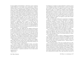 26 / MAX STIRNER EL ÚNICO Y SU PROPIEDAD / 27
de estas palabras de Feuerbach; se relacionan con las cristianas
cuando hablan de “este mundo vano y perecedero”. Jamás el
cristiano pudo convencerse de la vanidad de la palabra divina;
cree en su eterna e inquebrantable veracidad, cuyo triunfo sólo
pueden hacer más brillante profundas meditaciones; los antiguos,
en cambio, estaban penetrados del sentimiento de que el mundo y
las leyes del mundo (lazos de sangre, por ejemplo) eran la v erdad,
verdad ante la cual debía inclinarse su impotencia. Precisamente
lo que los antiguos habían considerado de más alto precio, los
cristianos lo rechazaron como cosa sin valor; lo que los unos
habían proclamado verdadero, los otros envilecieron como una
mentira; la idea tan exaltada de patria pierde su importancia, y
los cristianos no deben ya mirarse “(…) confesando que eran
extranjeros y peregrinos sobre la tierra”9
; el entierro de los
muertos, ese deber sagrado que inspiró una obra maestra, la
Antígona de Sófocles, no parece más que una miseria (“Dejad a
los muertos que entierren a sus muertos”); la indisolubilidad de
los lazos de familia se convierte en una preocupación de la que es
preciso deshacerse10
y así sucesivamente.
Vemos, entonces, que aquello que los antiguos tuvieron por
verdad, era exactamente lo contrario de lo que pasó por verdad a
los ojos de los modernos; los unos creyeron en lo natural, los otros
en lo espiritual; los unos en las cosas y en las leyes de la tierra,
los otros en las del cielo (la patria celestial, “la Jerusalén de allá
arriba”, etc.). Dado que el pensamiento moderno no fue más que
la ultimación y el producto del pensamiento antiguo, queda por
examinar cómo fue posible tal metamorfosis. Fueron los antiguos
mismos los que acabaron por hacer de su verdad una mentira.
Remontémonos a los más hermosos tiempos de la antigüe-
dad, al siglo de Pericles: entonces fue cuando empezó la sofística
y Grecia jugó con lo que había sido para ella, hasta entonces, el
objeto de las más graves meditaciones.
Los padres habían estado demasiado tiempo encorvados
bajo el yugo inexorable de las realidades, para que estas duras
experiencias no enseñaran a sus descendientes a conocerse. Con
una audaz seguridad lanzan los soﬁstas su grito alentador: “¡No
te dejes imponer!”, y exponen su doctrina: “usa en toda ocasión
9
Hebreos 11,13.
10
Marcos 10, 29.
la inteligencia, la sutileza, la ingeniosidad de tu espíritu; gracias
a una inteligencia sólida y bien ejercitada es como se vive mejor
en el mundo, como mejor se asegura la suerte, la mejor vida.”
Reconocen, pues, en el espíritu la verdadera arma del hombre
contra el mundo; es lo que les hace apreciar tanto la ﬂexibili-
dad dialéctica, la destreza oratoria, el arte de la controversia.
Proclaman que es preciso en toda ocasión recurrir al espíritu;
pero están bien lejos aún de santiﬁcarlo, porque este último no
es para ellos más que un arma, un medio: lo que son para los
niños la astucia y la audacia. El espíritu es para ellos la inteli-
gencia, la infalible razón.
Hoy esta educación intelectual la juzgaríamos incompleta,
unilateral, y se añadiría: no formen únicamente su inteligen-
cia, formen también su nuestro corazón. Esto es lo que hizo
Sócrates. Si el corazón, en efecto, se libera de sus aspiraciones
naturales; si quedase lleno de su contenido fortuito, de impulsos
desordenados sometidos a todas las inﬂuencias exteriores, no
sería más que el foco de las codicias más diversas, y ocurriría
fatalmente que la inteligencia libre, esclavizada a un “mal cora-
zón”, se prestaría a realizar todo lo que deseara la maldad.
Por eso, Sócrates dice que no basta emplear en toda circuns-
tancia la inteligencia, sino que lo que importa es saber a qué
objeto debe aplicarse. Hoy diríamos que ese objeto debe ser el
“bien”; pero perseguir el bien es ser moral; Sócrates es, enton-
ces, el fundador de la ética.
El principio de la sofística conducía a admitir para el hombre
más ciegamente esclavo de sus pasiones la posibilidad de ser un
soﬁsta temible, capaz, gracias al poder de su espíritu, de orde-
nar y moldear todo al gusto de su grosero corazón. ¿Cuál es la
acción en cuyo favor no se pueden invocar “buenas razones”?
¿No es todo defendible?
Por eso Sócrates agrega: “Para que se pueda apreciar su sabi-
duría, se necesita tener un corazón puro.” Entonces comienza el
segundo período de liberación del pensamiento griego, el perío-
do de la pureza del corazón. El primero acaba con los soﬁstas,
cuando proclamaron el poder ilimitado de la inteligencia. Pero
el corazón toma siempre el partido del mundo; es su servidor, y
está siempre agitado por pasiones terrestres. Aquel fue el tiempo
de la educación del corazón. Pero, ¿qué educación conviene al
 