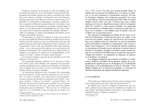 32 / MAX STIRNER EL ÚNICO Y SU PROPIEDAD / 33
Él piensa, entonces, en atravesar la vida sin cuidados, pre-
servándose de todos los azares del mundo. Como no puede des-
prenderse del mundo, puesto que toda su actividad está vuelta
hacia este esfuerzo, se limita a rechazarlo, pero no lo destruye
(porque, para que exista algo que rechazar, es preciso que lo re-
chazable y lo rechazado se mantengan), y alcanza, cuando mu-
cho, un grado de liberación apenas distante en el grado al que
suelen alcanzar los tiranizados por el mundo. Aunque llegue a
matar en sí el último resto de sensibilidad por las cosas terres-
tres, que revela el monótono cuchicheo de la palabra “Brahm”13
,
nada, sin embargo, lo separa esencialmente del hombre de los
sentidos, del hombre material.
El estoicismo, la virtud viril misma, no tiene otra razón de
ser que la necesidad de aﬁrmarse frente al mundo; la ética de los
estoicos (su única ciencia, ya que no pueden decir otra cosa del
espíritu más que cómo debe comportarse frente al mundo; y de
la naturaleza –física– sólo que el hombre sabio debe oponerse
a ella) no es una doctrina del espíritu, sino una doctrina del
desprecio del mundo y de la aﬁrmación de sí misma frente al
mundo; y esta doctrina se expresa en “la impasibilidad y en la
calma en la vida”, es decir, en la pura virtud romana.
Los romanos tampoco pasaron de ésta sabiduría en la vida
(Horacio, Cicerón, etc.).
La prosperidad epicúrea (hedoné) no es más que el saber
vivir estoico, pero más reﬁnado, más engañoso; los epicúreos
enseñan simplemente otra conducta en el mundo, nos aconsejan
usar el ingenio para no chocar con él; es necesario engañar al
mundo, porque es nuestro enemigo.
La separación definitiva con el mundo fue consumada
por los escépticos. Todas nuestras relaciones con él, no tie-
nen “ni valor ni verdad”. Las sensaciones y los pensamien-
tos que sacamos del mundo no contienen, dice Timón, “nin-
guna verdad”. “¿Qué es la verdad?” –exclama Pilato.– La
doctrina de Pirrón nos enseña que el mundo no es ni bueno
ni malo, ni hermoso ni feo, etc., sino que esos son simples
predicados que le atribuimos. “Una cosa no es ni buena ni
mala en sí: es el hombre el que la juzga de un modo o de
13
Mantra védico, Stirner alude aquí al canto entonado por los hinduistas y
budistas durante la meditación (N.R.).
otro.” Dice Timón. No hay otra actitud posible frente al
mundo que la ataraxia (la indiferencia) y la afasia (el silen-
cio, o, en otros términos, el aislamiento interior). No hay
en el mundo “ninguna otra verdad que aprender”: las cosas
se contradicen, nuestros pensamientos sobre ellas no tienen
ningún criterio (una cosa que es buena para uno, resulta
mala para el otro); se abandona entonces toda investigación
sobre la “verdad”; y sólo queda el hombre sin capacidad
de conocimiento, el hombre que no encuentra nada que co-
nocer en el mundo; y este hombre deja al mundo vacío de
verdad y no se preocupa por él.
Así sometió la Antigüedad al mundo de las cosas, el or-
den de la Naturaleza, y del Universo; pero este orden –o las
cosas de este mundo– incluye no sólo las leyes de la natura-
leza, sino también todas las relaciones en que la naturaleza
coloca al hombre: la familia, la comunidad y todo lo que se
llama “lazos naturales”. Con el mundo del espíritu comienza
el cristianismo. El hombre que se mantiene en armas frente al
mundo, es el antiguo, el pagano (el judío lo sigue siendo por-
que no es cristiano); el hombre que no se guía más que por su
“alegría de corazón”, su compasión, su simpatía, su espíritu,
es el moderno, el cristiano.
Los antiguos trabajaron para someter al mundo y se esfor-
zaron en liberar al hombre de las pesadas cadenas de su de-
pendencia de aquello que no era él; llegaron así a la disolución
del Estado y a la preponderancia de todo lo “privado”. Cosa
pública, familia, etc., en tanto lazos naturales, se convierten en
molestos obstáculos que impiden mi libertad espiritual.
2. Los modernos
“De modo que si alguno está en Cristo, nueva criatura es; las
cosas viejas pasaron; he aquí todas son hechas nuevas”14
.
Ya dijimos que “para los antiguos el mundo era una ver-
dad”; podemos decir ahora: para los modernos el espíritu era
una verdad”, pero debe añadirse, como antes: “una verdad cuya
falsedad buscaron y llegaron a penetrar”.
14
2ª Corintios 5,17
 