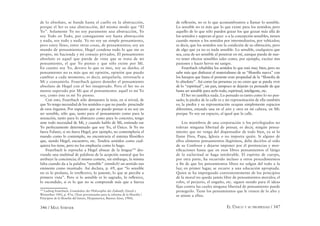 346 / MAX STIRNER EL ÚNICO Y SU PROPIEDAD / 347
de lo absoluto, se hunde hasta el cuello en la abstracción,
porque el Ser es una abstracción, del mismo modo que “El
Yo”. Solamente Yo no soy puramente una abstracción, Yo
soy Todo en Todo, por consiguiente soy hasta abstracción
y nada, soy todo y nada. Yo no soy un simple pensamiento,
pero estoy lleno, entre otras cosas, de pensamientos; soy un
mundo de pensamientos. Hegel condena todo lo que me es
propio, mi hacienda y mi consejo privados. El pensamiento
absoluto es aquel que pierde de vista que se trata de mi
pensamiento, el que Yo pienso y que sólo existe por Mí.
En cuanto soy Yo, devoro lo que es mío, soy su dueño; el
pensamiento no es más que mi opinión, opinión que puedo
cambiar a cada momento, es decir, aniquilarla, retornarla a
Mí y consumirla. Feuerbach quiere demoler el pensamiento
absoluto de Hegel con el Ser insuperado. Pero el Ser no es
menos superado por Mí que el pensamiento: aquél es mí Yo
soy, como éste es mí Yo pienso.
Con esto, Feuerbach sólo demuestra la tesis, en sí trivial, de
que Yo tengo necesidad de los sentidos o que no puedo prescindir
de esos órganos. Por supuesto que no puedo pensar si no soy un
ser sensible, sólo que, tanto para el pensamiento como para la
sensación, tanto para lo abstracto como para lo concreto, tengo
ante todo necesidad de Mí, y cuando hablo de Mí, entiendo ese
Yo perfectamente determinado que soy Yo, el Único. Si Yo no
fuera Fulano, si no fuera Hegel, por ejemplo, no contemplaría el
mundo como lo contemplo, no encontraría el sistema ﬁlosóﬁco
que, siendo Hegel, encuentro, etc. Tendría sentidos como cual-
quiera los tiene, pero no los emplearía como lo hago.
Feuerbach le reprocha a Hegel abusar de la lengua199
des-
viando una multitud de palabras de la acepción natural que les
atribuye la conciencia; él mismo comete, sin embargo, la misma
falta cuando da a la palabra “sensible” (sinnlich) un sentido tan
eminente como inusitado. Así declara, p. 69, que “lo sensible
no es lo profano, lo irreﬂexivo, lo patente, lo que se percibe a
primera vista”. Pero si lo sensible es lo sagrado, lo reﬂexivo,
lo escondido, si es lo que no se comprende más que a fuerza
199
Ludwig Feuerbach, Grundsätze der Philosophie der Zukunft, Zürich y
Winterthur 1843, p. 47ss. [Tesis provisionales para la reforma de la ﬁlosofía /
Principios de la ﬁlosofía del futuro, Hyspamerica, Buenos Aires, 1984].
de reﬂexión, no es lo que acostumbramos a llamar lo sensible.
Lo sensible no es más que lo que existe para los sentidos; pero
aquello de lo que sólo pueden gozar los que gozan más allá de
los sentidos y superan al goce o a la concepción sensibles, tienen
cuando menos a los sentidos por intermediarios, por vehículos;
es decir, que los sentidos son la condición de su obtención, pero
de algo que ya no es nada sensible. Lo sensible, cualquiera que
sea, cesa de ser sensible al penetrar en mí, aunque pueda de nue-
vo tener efectos sensibles tales como, por ejemplo, excitar mis
pasiones y hacer hervir mi sangre.
Feuerbach rehabilita los sentidos lo que está muy bien; pero no
sabe más que disfrazar el materialismo de su “ﬁlosofía nueva” con
los harapos que hasta el presente eran propiedad de la “ﬁlosofía de
lo absoluto”. Así como las personas ya no creen que se pueda vivir
de lo “espiritual”, sin pan, tampoco se dejarán ya persuadir de que
basta ser sensible para serlo todo, espiritual, inteligente, etc.
El Ser no justiﬁca nada. Lo pensado es tanto como lo no pen-
sado; la piedra de la calle es y mi representación de ella también
es; la piedra y su representación ocupan simplemente espacios
diferentes, estando una en el aire y otra en mi cabeza, en Mí:
porque Yo soy un espacio, al igual que la calle.
Los miembros de una corporación o los privilegiados no
toleran ninguna libertad de pensar, es decir, ningún pensa-
miento que no venga del dispensador de todo bien, ya se lo
llame Dios, Papa, Iglesia o no importa quién. Si alguno de
ellos alimenta pensamientos ilegítimos, debe decirlos al oído
de su Confesor y dejarse imponer por él penitencias y mor-
tiﬁcaciones hasta que en esos libres pensamientos el látigo
de la esclavitud se haga intolerable. El espíritu de cuerpo,
por otra parte, ha recurrido incluso a otros procedimientos
a ﬁn de que los pensamientos libres no salgan del todo a la
luz; en primer lugar, se recurre a una educación apropiada.
Quien se ha impregnado convenientemente de los principios
de la moral no queda jamás libre de pensamientos morales; el
robo, el perjurio, el engaño, etc. siguen siendo para él ideas
ﬁjas contra las cuales ninguna libertad de pensamiento puede
protegerlo. Tiene los pensamientos que le vienen de lo alto y
se atiene a ellos.
 