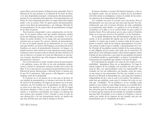 352 / MAX STIRNER EL ÚNICO Y SU PROPIEDAD / 353
serían libres, para los demás, la libertad sería imposible. Pero la
libertad de los que piensan es la libertad de los hijos de Dios,
es la más despiadada jerarquía o dominación del pensamiento,
porque Yo soy sometido al pensamiento. Si los pensamientos son
libres, Yo estoy dominado por ellos, no tengo sobre ellos ningún
poder y soy su esclavo. Pero Yo quiero gozar del pensamiento,
quiero estar lleno de pensamientos y sin embargo, liberado de
los pensamientos, Yo me quiero libre de pensamientos, en lugar
de ser libre de pensar.
Para hacerme comprender y para comunicarme con los de-
más, Yo no puedo utilizar más que medios humanos, medios
de los que dispongo porque, como ellos, soy hombre. Y en rea-
lidad, en cuanto hombre, Yo no tengo más que pensamientos,
mientras que en cuanto Yo, carezco, además, de pensamientos.
Si uno no se puede apartar de un pensamiento, no se es nada
más que hombre, un esclavo del lenguaje, esa producción de los
hombres, ese tesoro de pensamientos humanos. La lengua o la
palabra ejercen sobre nosotros la más espantosa tiranía, porque
conducen contra nosotros todo un ejército de ideas obsesivas. Si
uno se observa a sí mismo en el acto de reﬂexionar, en este pre-
ciso instante, descubrirá que sólo progresa abandonando todo
pensamiento y discurso.
No es sólo durante tu sueño cuando careces de pensamiento
y de palabras; careces de ellos en las más profundas medita-
ciones e incluso es justamente entonces cuando más careces de
ellos. Y no es más que por esa ausencia de pensamientos, por esa
libertad de pensar desconocida o libertad frente al pensar, por
lo que Tú te perteneces. Sólo gracias a ella llegarás a usar del
lenguaje como de tu propiedad.
Si el pensar no es mi pensar, no es más que el devanar de
una madeja de pensamientos, es entonces una tarea de esclavo,
de esclavo de las palabras. El origen de mi pensar no es mi pen-
samiento, soy Yo; también soy Yo igualmente su objeto y todo
su curso no es más que el curso de mi goce y de Mí. El origen
del pensar absoluto o libre es, por el contrario, el pensar libre
mismo, y se deforma, remontando este origen a la abstracción
más externa (por ejemplo, el Ser). Cuando se tiene el cabo de
esta abstracción o de este pensamiento inicial, no queda más
que tirar del hilo para que toda la madeja se devane.
El pensar absoluto es asunto del Espíritu humano; y éste es
un Espíritu santo. Así, ese pensar es asunto de los sacerdotes;
sólo ellos tienen su inteligencia y tienen el sentido de los intere-
ses supremos de la humanidad, del Espíritu.
Las verdades son para el creyente una cosa hecha. Para el
librepensador son una cosa que aún tiene que hacerse. Por des-
embarazado que esté el pensar absoluto de toda credulidad,
su escepticismo tiene límites y le queda la fe en la Verdad, en
el Espíritu, en la Idea y en su victoria ﬁnal; no peca contra el
Espíritu Santo. Pero todo pensar que no peca contra el Espíritu
Santo no es más que una fe en los espíritus y en los fantasmas.
Yo no puedo deshacerme más del pensamiento que de la sen-
sación, ni de la actividad del espíritu que de la actividad de los
sentidos. Lo mismo que el sentir es nuestra visión de las cosas, el
pensar es nuestra visión de las esencias (pensamientos). Las esen-
cias existen en todo lo que es sensible, y particularmente en el ver-
bo. El poder de las palabras sucede al poder de las cosas; primero,
se está obligado por los azotes, más tarde, por la convicción. El
poder de las cosas sobrepasa nuestro valor, nuestro ingenio; contra
el poder de una convicción, y por tanto de una palabra, los potros
y el patíbulo pierden su superioridad y su fuerza. Los hombres de
convicciones son sacerdotes que resisten a los lazos de Satán.
El Cristianismo ha quitado a las cosas de este mundo su irre-
sistibilidad dejándonos libres de su dependencia. Yo hago lo
mismo respecto de las verdades y de su poder, me elevo por en-
cima de ellas, soy supraverdadero como soy suprasensible. Las
verdades me son tan indiferentes, tan banales, como las cosas;
no me atraen ni me entusiasman. No hay una verdad, ya sea el
derecho, la libertad, la humanidad, etc., que tenga una existencia
independiente de mí y ante la cual yo me incline. Son palabras y
nada más que palabras, como para el cristiano las cosas no son
más que “vanidades”. En las palabras y en las verdades (cada
palabra es una verdad y, como Hegel sostiene, no es posible decir
una mentira) no hay salvación para mi, ni más ni menos que no
hay salvación para los cristianos en las cosas y en las vanidades.
Lo mismo que las riquezas de este mundo, las verdades no pueden
hacerme feliz. El tentador ya no es Satán, es el Espíritu, y este no
seduce por medio de las riquezas de este mundo, sino por sus
pensamientos, por el “resplandor de la idea”.
 