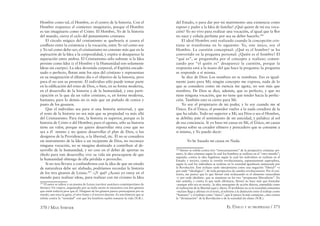 370 / MAX STIRNER EL ÚNICO Y SU PROPIEDAD / 371
Hombre como tal, el Hombre, es el centro de la historia. Con el
Hombre reaparece el comienzo imaginario, porque el Hombre
es tan imaginario como el Cristo. El Hombre, Yo de la historia
del mundo, cierra el ciclo del pensamiento cristiano.
El círculo mágico del cristianismo se quebraría si cesara el
conﬂicto entre la existencia y la vocación, entre Yo tal como soy
y Yo tal como debo ser; el cristianismo no consiste más que en la
aspiración de la Idea a la corporalidad, y expira si desaparece la
separación entre ambos. El Cristianismo sólo subsiste si la Idea
persiste como Idea (y el Hombre y la Humanidad son solamente
Ideas sin cuerpo). La idea devenida corporal, el Espíritu encade-
nado o perfecto, ﬂotan ante los ojos del cristiano y representan
en su imaginación el último día o el objetivo de la historia, pero
para él no son su presente. El individuo sólo puede tomar parte
en la ediﬁcación del reino de Dios, o bien, en su forma moderna,
en el desarrollo de la historia y de la humanidad, y esta parti-
cipación es la que da un valor cristiano, o, en forma moderna,
humano; para lo demás no es más que un puñado de ceniza y
pasto de los gusanos.
Que el individuo sea para sí una historia universal, y que
el resto de la historia no sea más que su propiedad va más allá
del Cristianismo. Para éste, la historia es superior, porque es la
historia de Cristo o del Hombre; para el egoísta, sólo su historia
tiene un valor, porque no quiere desarrollar otra cosa que no
sea a él mismo y no quiere desarrollar el plan de Dios, o los
designios de la Providencia, o la libertad, etc. Él no se considera
un instrumento de la Idea o un recipiente de Dios, no reconoce
ninguna vocación, no se imagina destinado a contribuir al de-
sarrollo de la humanidad, y no cree en el deber de aportar su
óbolo para este desarrollo; vive su vida sin preocuparse de que
la humanidad obtenga de ella pérdida o provecho.
Si no nos llevara a confundirnos con la idea de que un estado
de naturaleza debe ser alabado, podríamos recordar la historia
de los tres gitanos de Lenau.205
–¡Y qué! ¿Acaso yo estoy en el
mundo para realizar ideas, para realizar con mi civismo la Idea
205
El autor se reﬁere a un poema de Lenau (escritor austríaco contemporáneo de
Stirner): Un viajero, angustiado por su mala suerte se encuentra con tres gitanos
que están todavía peor que él. Ninguno de los gitanos parece preocuparse por su
estado, uno toca la gaita, el otro fuma y el tercero duerme. Es una historia que se
rebela contra la “seriedad” con que los hombres suelen tomarse la vida (N.R.).
del Estado, o para dar por mi matrimonio una existencia como
esposo y padre a la Idea de familia? ¿Qué quiere de mí esa voca-
ción? Yo no vivo para realizar una vocación, al igual que la ﬂor
no nace y exhala perfume por sea su deber hacerlo.206
El ideal Hombre está realizado cuando la concepción cris-
tiana se transforma en lo siguiente: Yo, este único, soy el
Hombre. La cuestión conceptual: ¿Qué es el hombre? se ha
convertido en la pregunta personal: ¿Quién es el hombre? El
“qué es”, se preguntaba por el concepto a realizar; comen-
zando por “el quién es” desaparece la cuestión, porque la
respuesta está a la mano del que hace la pregunta: la pregunta
se responde a sí misma.
Se dice de Dios: Los nombres no te nombran. Eso es igual-
mente justo para Mí; ningún concepto me expresa, nada de lo
que se considera como mi esencia me agota, no son más que
nombres. De Dios se dice, además, que es perfecto, y que no
tiene ninguna vocación, que no tiene que tender hacia la perfec-
ción. También esto es cierto para Mí.
Yo soy el propietario de mi poder, y lo soy cuando me sé
Único. En el Único, el poseedor vuelve a la nada creadora de la
que ha salido. Todo ser superior a Mí, sea Dios o sea el Hombre,
se debilita ante el sentimiento de mi unicidad, y palidece al sol
de esa conciencia. Si yo baso mi causa en Mí, el Único, mi causa
reposa sobre su creador efímero y perecedero que se consume a
sí mismo, y Yo puedo decir:
Yo he basado mi causa en Nada.
206
Stirner se rebela contra tres “reencarnaciones” de la perspectiva cristiana: pri-
mero, la idea cristiana según la cual los hombres se realizan en el “otro mundo”;
segundo, contra la idea hegeliana según la cual los individuos se realizan en el
Estado: y tercero, contra la versión revolucionaria, supuestamente superadora,
según la cual los individuos se realizan en la sociedad igualitaria instaurada por
la Revolución. Este rechazo suele interpretarse como una negación “liberal” –y
por ende “ideológica”– de toda perspectiva de cambio revolucionario. Por el con-
trario, me parece que lo que Stirner está rechazando es el elemento esencialista
–y por ende idealista– que se mantiene en las tres “propuestas liberadoras”. En
este sentido, y contra lo que suele aﬁrmarse, Stirner no hace más que formular
–aunque sólo sea en teoría-, la idea anarquista de acción directa, entendida como
al realización de la libertad aquí y ahora. El problema no es la sociedad comunista
–incluso llega a aﬁrmar en el texto, al referirse a la distinción entre el trabajo como
“humano” y el trabajo como “único”, que le parece la más ventajosa-, sino contra
la “divinización” de la Revolución o de la sociedad sin clases (N.R.).
 