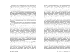 48 / MAX STIRNER EL ÚNICO Y SU PROPIEDAD / 49
Las Esencias que se maniﬁestan bajo ciertos aspectos son las
malas Esencias, las que se maniﬁestan bajo otros son las buenas.
La Esencia del sentimiento humano, por ejemplo, es el Amor; la
Esencia de la voluntad humana, el Bien; la Esencia del pensa-
miento es lo Verdadero, etc.
Lo que al principio se considera existencia, como el mundo y
lo que a él se reﬁere, aparece ahora como una pura ilusión, y lo
que existe verdaderamente es la Esencia, cuyo reino se llena de
dioses, de espíritus y de demonios, es decir, de buenas y de malas
esencias. Desde entonces, este mundo invertido, el mundo de
las Esencias, es el único que existe verdaderamente. El corazón
humano puede carecer de amor, pero su esencia existe: el Dios
que es el Amor; el pensamiento humano puede extraviarse en el
error, pero su esencia, la Verdad, no por ello existe menos: Dios
es la verdad.
No conocer y no reconocer más que a las Esencias, es lo pro-
pio de la religión; su reino es un reino de Esencias, de fantasmas,
de espectros.
La obsesión de hacer palpable el fantasma, o de realizar el
absurdo, ha llevado a producir un fantasma corporal, un fan-
tasma o un espíritu provisto de un cuerpo real, un fantasma
hecho carne. ¡Cuánto se han martirizado los grandes genios
del cristianismo para aprehender esa apariencia fantasmagó-
rica! Pero, a pesar de sus esfuerzos, la contradicción de dos
naturalezas sigue siendo irreductible: por un lado la divina,
por el otro, la humana; de una parte el fantasma, de la otra el
cuerpo sensible; así se mantiene el más extraordinario de los
fantasmas: una cosa que no es una cosa. Quien se martirizaba
el alma no era todavía un Espíritu; y ningún chamán de los que
se torturan hasta el delirio furioso y el frenesí para exorcizar
un espíritu, ha experimentado las angustias que esa apariencia
inaprensible produjo a los cristianos.
Fue Cristo quien sacó a luz esta verdad: que el verdadero
Espíritu, el fantasma por excelencia es el hombre. El Espíritu
corpóreo es el hombre, su propia esencia y lo aparente de
su esencia, a su vez, su existencia y su ser. Desde entonces
el hombre, en general, no huye de los espectros que están
fuera de él, sino de él mismo; es para sí mismo un objeto
de espanto. En el fondo de su pecho habita el Espíritu del
Pecado; el pensamiento más suave (y este pensamiento mismo
es un Espíritu) puede ser un diablo, etc. El fantasma se ha
corporiﬁcado, el Dios se ha hecho hombre, pero el hombre
se convierte en el aterrador fantasma que él mismo persigue,
trata de conjurar, averiguar, transformar en realidad y en ver-
bo; el hombre es Espíritu. Que el cuerpo se reseque, con tal
que el Espíritu se salve. Todo depende del Espíritu y toda la
atención se centra en la salvación del Espíritu o del alma. El
hombre mismo se ha reducido a un espectro, un fantasma
obscuro y engañoso, el que incluso tiene asignado un lugar
determinado en el cuerpo. (Disputas sobre el lugar que ocupa
el alma: la cabeza, etc.)
Tú no eres para mí un ser superior, y yo no lo soy para ti.
Puede suceder sin embargo, que cada uno de nosotros oculte un
ser superior que exija de nosotros un respeto mutuo. Así, para
tomar como ejemplo lo que hay en nosotros de más general,
en nosotros vive “el Hombre”. Si yo no viese al Hombre en Ti,
¿qué te tendría que respetar? En verdad, tú no eres el hombre,
no eres su verdadera y adecuada ﬁgura, no eres más que la en-
voltura perecedera que el Hombre presenta por algunas horas,
y que puede abandonar sin dejar de ser él mismo. Sin embargo,
ese ser general y superior, vive por el momento en ti. Así me
apareces tú (cuya forma pasajera ha revestido un Espíritu in-
mortal). Tú en quien un Espíritu se maniﬁesta sin estar ligado
ni a tu cuerpo ni a esta forma de aparición, como un fantasma.
Por ello no te considero como un ser superior y no respeto en ti
más que el ser superior que albergas, es decir, el Hombre. Los
antiguos no tenían, desde este punto de vista, ningún respeto
para sus esclavos, porque no los consideraban como el ser su-
perior que honramos hoy con el nombre de Hombre. Para re-
mediarlo, ellos descubrían en los demás otros fantasmas, otros
espíritus. El Pueblo es un ser superior al individuo, es el Espíritu
del pueblo. A este Espíritu honraban los antiguos y el individuo
no tenía más importancia para ellos que la de estar a su servicio
o al de un Espíritu semejante: el Espíritu de Familia. Por amor
a este ser superior, al Pueblo, se concedía algún valor a cada
ciudadano. Del mismo modo que tú estás santiﬁcado a nuestros
ojos por el Hombre que se maniﬁesta en ti como un fantasma,
así también se estaba en aquel tiempo santiﬁcado por tal o cual
 