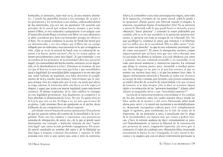 58 / MAX STIRNER EL ÚNICO Y SU PROPIEDAD / 59
homicidio, el asesinato, están mal en sí, de una manera absolu-
ta.– Cuando las guerrillas atraían a los enemigos de su país a
los precipicios y los tiroteaban a sus anchas, emboscados detrás
de los matorrales, ¿no era eso un asesinato? De acuerdo con
principio de la moral que ordena buscar siempre y por todas
partes el Bien, se ven reducidos a preguntarse si en ningún caso
el homicidio puede llegar a realizar este Bien: en caso aﬁrmativo
se debe considerar por lícito ese homicidio porque su efecto es
el Bien. No se puede condenar la acción de Sand; fue moral por
ser desinteresada, y sin otro objeto que el Bien; fue un castigo
inﬂigido por un individuo, una ejecución en la que arriesgaba su
vida. ¿Qué se ve en la actitud de Sand, sino su voluntad de su-
primir a la fuerza ciertos escritos? ¿No se vio nunca aplicar ese
mismo procedimiento como muy legal? ¿Y qué responder a eso
en nombre de los principios de la moralidad? ¡Era una ejecución
ilegal! ¿La inmoralidad del hecho estaba, entonces, en su ilegali-
dad, en la desobediencia a la ley? ¡Entonces se reconoce de una
vez que el Bien no es otra cosa más que la ley y que moralidad es
igual a legalidad! La moralidad debe resignarse a no ser más que
una inútil fachada de legalidad, una falsa devoción al cumpli-
miento de la ley, mucho más tiránica y más irritante que la anti-
gua; porque ésta no exigía más que el acto, en tanto que ahora
se exige, además, la intención; debe uno llevar en sí la regla y el
dogma, y aquel que actúe con mayor legalidad, tanto más moral
resultará. El último resplandor de la vida católica se extingue
en esta legalidad protestante. Así, ﬁnalmente, se completa y se
hace absoluta la dominación de la ley. No soy Yo quien vivo, es
la Ley la que vive en mí. Yo llego a no ser más que la nave de
su gloria. Cada prusiano lleva un gendarme en el pecho, decía
hablando de sus compatriotas un oﬁcial superior.
¿Dedóndevieneelfracasodeciertasoposiciones?Únicamente
de que no quieren salirse del camino de la moralidad o de la le-
galidad. Todo esto las condena a representar esta monstruosa
comedia de abnegación, de amor, etc., de la que se puede sacar
diariamente esa corrupta e hipócrita relación de una “oposi-
ción legal” que causa la más profunda repugnancia. Un acuer-
do moral concluido en nombre del amor y de la ﬁdelidad no
deja lugar a ninguna voluntad discordante y opuesta: la bella
armonía está rota si uno quiere una cosa y otro la contraria.
Ahora, la costumbre y una vieja preocupación exigen, ante todo
de la oposición, el respeto de ese pacto moral. ¿Qué le queda a
la oposición? ¿Puede querer una libertad cuando el elegido, la
mayoría, encuentran bueno el rechazarla? ¡No! No se atrevería
a querer la libertad; todo lo que puede hacer es desearla, y para
obtenerla “hacer petición” y extender la mano pidiéndola por
caridad, ¿No se ve lo que sucedería si la oposición quisiera real-
mente, si quisiera con toda la energía de su voluntad? No. No
que sacriﬁque la voluntad al amor, que renuncie o la libertad,
por los bellos ojos de la moralidad. Ella no debe jamás “recla-
mar como un derecho” lo que le está solamente permitido “pe-
dir como una gracia”. El amor, la abnegación, etcétera, exigen
imperiosamente que no haya más que uno sola voluntad, ante
la cual todas las demás se inclinan, a la cual obedecen con amor
y sumisión. Sea esta voluntad razonable o no razonable, es en
todo caso moral someterse, e inmoral no hacerlo. La voluntad
que dirige la censura parece poco razonable a muchas perso-
nas. Sin embargo, en un país en el que hay censura, el que no
somete sus escritos hace mal, y el que los somete hace bien. Si
alguno debidamente advertido y llamado al orden por el censor,
se escapa de ella, e instala, por ejemplo, una prensa clandestina,
se tendrá derecho de acusarlo de inmoralidad, y lo que es peor,
de tontería, si se deja atrapar. ¿No le dará su aventura alguna
título a la estimación de las “personas honradas?” ¡Quién sabe!
¿Quizá se imaginaba servir a una “moralidad superior?”
La tela de la hipocresía moderna esta tendida en los conﬁnes
de los dos dominios entre los cuales nuestra época tiende los
hilos sutiles de la mentira y del error. Demasiado débil desde
ahora para servir a la moral sin vacilación y sin desfallecimien-
to, demasiado escrupulosa todavía para vivir completamente
según el egoísmo, pasa temblando, en la tela de araña de la
hipocresía, de un principio a otro, y paralizada por la plaga
de la incertidumbre, no captura más que tontas y pobres mos-
cas. ¿Tuvo la enorme audacia de decir rotundamente su pare-
cer? Inmediatamente se enerva la libertad de la conversación
por protestas de amor: resignación hipócrita. ¿Se tuvo, por el
contrario, el valor de combatir una aﬁrmación libre, invocando
moralmente la buena fe, etc.? Enseguida, el valor moral se des-
vanece y se asegura que con un placer enteramente particular se
 