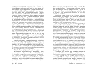 66 / MAX STIRNER EL ÚNICO Y SU PROPIEDAD / 67
a toda benevolencia y a toda compasión; sordo a toda otra voz,
corre a donde lo llama su tiránico deseo. El santo hace lo mis-
mo: sin piedad para los demás y para sí mismo, rigorista y duro,
afronta la “risa del mundo” y corre a donde lo llama su simpá-
tico ideal. De una parte y otra, igual abnegación de sí mismo;
si el no santo abdica ante Mammón, el santo abdica ante Dios
y las leyes divinas. Vivimos en un tiempo en que la impudicia
de lo sagrado se hace sentir y se revela cada día más, porque
está cada día más obligada a descubrirse y exponerse. ¿Se pue-
de imaginar nada que supere en insolencia y en estupidez a los
argumentos que se oponen, por ejemplo, a los “progresos del
tiempo”? La ingenuidad de su descaro excede, desde hace lar-
go tiempo, de toda medida y de cuanto pudiera esperarse; pero
¿cómo habría de ser de otro modo? Santos y no santos, todos
los que practican la abnegación, deben tomar un mismo camino
que, de abdicación en abdicación, conduce, a unos a hundirse
en la degradación más ignominiosa, y a los otros a elevarse a la
más indecorosa sublimidad. El Mammón terrestre y el Dios del
cielo exigen exactamente la misma suma de renuncia. El degra-
dado y el sublime aspiran los dos a un “bien”: el uno a un bien
material, el otro a un bien ideal, y, ﬁnalmente, uno completa al
otro, sacriﬁcando el “hombre de la materia” todo objeto ideal a
un bien material, en tanto que “el hombre del espíritu” sacriﬁca
todo goce material a un bien ideal.
Imaginan decir una gran cosa quienes suponen el desinterés en
el corazón del hombre. ¿Qué entienden por eso? Alguna cosa muy
cercana a la negación de sí. ¿De sí? ¿De quién, entonces? ¿Quién será
el negado y qué interés habrá abandonado? Parece que debes ser tú.
¿Y a favor de quién se te recomienda esa abnegación desinteresada?
De nuevo, en tu provecho, en tu beneﬁcio, simplemente a condición
de perseguir por desinterés tu interés verdadero.
Debes beneﬁciarte a ti, pero no buscar tu beneﬁcio.
Se consideran bienhechores de la humanidad a quie-
nes, como Francke, el creador de las casas de huérfanos, u
O’Connell, el infatigable defensor de la causa irlandesa, lle-
van a cabo actos que parecen desinteresados. De la misma
manera se considera al fanático, como San Bonifacio, que ex-
pone su vida por la conversión de los paganos; a Robespierre,
que todo lo sacriﬁca a la virtud, o a Korner, que muere por su
Dios, su rey y su patria. Su desinterés es algo admitido. Por
ello, los adversarios de O’Connell, por ejemplo, se esforza-
ban en presentarlo como un hombre codicioso (a lo que su
fortuna daba alguna verosimilitud); porque sabían bien que
si llegaban a hacer sospechoso su desinterés, les sería fácil
quitarle sus partidarios.
Todo lo que podían probar era que O’Connell tenía otro
objetivo que el que confesaba. Pero ya buscase una ventaja
pecuniaria o a la libertad de su pueblo, es en todo caso evi-
dente que perseguía un objetivo; en un caso como en el otro
tenía un interés egoísta; sólo ocurrió que su interés nacional
también era útil a otros, un interés general.
¿No existe el desinterés, ni puede encontrarse jamás? ¡Al
contrario, nada es más común! Incluso se podría llamar al des-
interés un artículo de moda del mundo civilizado y se le tiene
por tan necesario, que, si resulta demasiado caro, se le intenta
dar un brillo falso, aparentarlo. ¿Dónde empieza el desinterés?
Precisamente en el instante en que un objetivo deja de ser nues-
tro objetivo y nuestra propiedad y en que dejamos de disponer
de él a nuestro gusto, como propietarios, cuando ese objetivo se
convierte en un objeto ﬁjo o una idea obsesiva y comienza a ins-
pirarnos, a entusiasmarnos, a fanatizarnos; en resumen, cuando
se convierte en nuestro dueño. No se es desinteresado mientras
se tiene el objetivo dominado; se llega a serlo cuando se grita,
como los poseídos: Yo soy así, no puedo evitarlo. Se tiene un in-
terés sagrado cuando se tiene por el una preocupación sagrada.
Yo no soy desinteresado mientras el objetivo sea mío, en tan-
to lo ponga perpetuamente en cuestión en lugar de convertirme
en el instrumento ciego de su cumplimiento. No por esto mi pre-
ocupación tiene ser menor que la del más fanático, pero ante mi
objetivo soy frío, incrédulo, su enemigo acérrimo, sigo siendo su
juez, porque soy su propietario.
El desinterés crece allí donde reina la obsesión, tanto en las
posesiones del diablo como en las del buen Espíritu; en el prime-
ro, vicio, locura, etc.; en el segundo, resignación, humildad, etc.
¿Adónde se puede mirar sin descubrir alguna víctima de la
renuncia de sí? Frente a mi casa vive una joven que desde hace
cerca de diez años ofrece a su alma sacriﬁcios sangrientos. Era
tiempo atrás una adorable criatura, pero hoy la palidez mortal
 