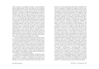 68 / MAX STIRNER EL ÚNICO Y SU PROPIEDAD / 69
cubre su frente, y su juventud se desangra y muere lentamente
bajo sus mejillas pálidas. ¡Pobre niña, cuántas veces las pasiones
habrán palpitado en su corazón y el impulso de la juventud habrá
reclamado su derecho! Cuando ponía su cabeza en la almoha-
da, ¡cómo se estremecía la naturaleza despertándose en todos sus
miembros, cómo ﬂuía la sangre en sus arterias! Ella sola sabe y
sólo ella podría contar las ardientes fantasías que encendían en
sus ojos la llama del deseo. Entonces, apareció el espectro del
alma y de su santidad. ¡Espantada juntaba las manos, elevaba
al cielo su torturada mirada, rezaba! El tumulto de la naturaleza
se apaciguaba y la calma inmensa del mar ahogaba el océano de
sus deseos. Poco a poco, la vida se extinguía en sus ojos, cerraba
sus párpados pálidos, se hacía silencio en su corazón, sus manos
juntas volvían a caer inertes sobre unos pechos sin resistencias;
un último suspiro se escapaba de sus labios, y el alma quedaba
apaciguada. Pero se dormía para despertar al día siguiente con
nuevas luchas y nuevas oraciones. Hoy, la costumbre de la re-
nuncia congeló el ardor de sus deseos y las rosas de su primavera
palidecen frente al viento envenenador de la Bienaventuranza. El
alma está salvada, el cuerpo puede morir. ¡Cuánta razón tuvieron
Lais y Ninon en despreciar esa pálida virtud! ¡Una mujer libre y
alegre, por mil solteronas encanecidas por la virtud!
“Axioma, principio, punto de apoyo moral”, distintas formas
bajo las que se expresa la idea ﬁja. Arquímedes pedía para levan-
tar la tierra un punto de apoyo fuera de ella. Es ese punto de apo-
yo el que los hombres han buscado sin cesar y que cada cual ha
tomado donde lo ha encontrado y como lo ha encontrado. Este
punto de apoyo extraño es el mundo del espíritu, el mundo de las
ideas, de los pensamientos, de los conceptos, de las esencias, etc.,
es el cielo. Sobre el cielo se apoya uno para conmover la tierra,
y desde el cielo se inclina para contemplar las agitaciones terres-
tres y despreciarlas. Asegurarse el cielo, asegurarse sólidamente y
para siempre el punto de apoyo celeste, ¡cuánto ha penado por
eso la dolorosa e incansable humanidad!
El cristianismo se ha propuesto librarnos del determinismo de
la naturaleza y de la fatalidad de los apetitos. Su objeto era, pues,
que el hombre no se dejase ya determinar por sus deseos y sus
pasiones, lo que no implica que el hombre no deba tener deseos,
pasiones, etc., sino que no debe dejarse poseer por ellos, que no
deben ser en su vida factores ﬁjos, incoercibles e ineludibles. Pero
lo que el cristianismo (la religión) ha maquinado contra los ape-
titos, ¿no estaríamos en el derecho de resolverlo contra el espíritu
(pensamientos, representaciones, ideas, creencia, etcétera), por el
cual pretende que seamos determinados? ¿No podríamos exigir
que el espíritu, las representaciones, las ideas, no pudiesen ya de-
terminarnos, cesaran de ser ﬁjas y fuera de alcance, o, dicho de
otro modo, “sagradas”? Eso tendría por efecto libertarnos del es-
píritu, desligarnos del yugo de las representaciones y de las ideas.
El cristianismo decía; “Tenemos, si, apetitos, pero esos apetitos
no deben poseernos”. Nosotros le respondemos: “Debemos, si,
poseer un espíritu, pero el espíritu no debe poseernos”. Si esta
última frase no ofrece desde luego un sentido satisfactorio, que
se reﬂexione sobre el caso de aquel en quien, por ejemplo, un
pensamiento se convierte en “máxima”, de tal modo, que se hace
prisionero a sí mismo; no es ya él el que posee la máxima, es más
bien ella la que lo posee. Y él, en cambio, posee en esa máxima
un “sólido punto de apoyo”. Las lecciones del catecismo se con-
vierten poco a poco, sin que uno lo advierta, en axiomas que no
permiten ya la menor duda; sus pensamientos o su espíritu vienen
a ser omnipotentes, y ninguna protesta de la carne prevalecerá ya
contra ellos. No puedo, sin embargo, sino por la carne, sacudir
la tiranía del espíritu, porque sólo cuando un hombre comprende
también su carne, se comprende enteramente; y sólo cuando se
comprende enteramente, es inteligente o razonable. El cristiano
no ve la miseria de su naturaleza esclavizada, la “humildad” es su
vida; por eso no murmura contra la iniquidad cuando su persona
es victima de ella: se cree satisfecho con la “libertad espiritual”.
Pero si la carne levanta la voz, y si su tono es como debe serlo,
“apasionado”, “inconveniente”, “mal intencionado”, “malicio-
so”, etcétera, el cristiano cree oír voces diabólicas, voces contra
el espíritu (porque la decencia, la ausencia de pasión, las buenas
intenciones, etc., son espíritu); truena contra ellas, y con razón:
no sería cristiano si las escuchara sin sublevarse. No obedecien-
do más que a la moralidad, estigmatiza la inmoralidad; no obe-
deciendo más que a la legalidad, amordaza, ahoga la voz de la
anarquía; el espíritu de moralidad y de legalidad, señor inﬂexible
e inexorable, lo tiene cautivo. Eso es lo que llaman la “realeza del
espíritu”, y es al mismo tiempo el punto de apoyo del espíritu.
 