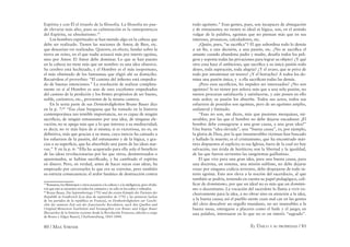 80 / MAX STIRNER EL ÚNICO Y SU PROPIEDAD / 81
Espíritu y con Él el triunfo de la ﬁlosofía. La ﬁlosofía no pue-
de elevarse más alto, pues su culminación es la omnipotencia
del Espíritu, su absolutismo.39
Los hombres espirituales se han metido algo en la cabeza que
debe ser realizado. Tienen las nociones de Amor, de Bien, etc.
que desearían ver realizadas. Quieren, en efecto, fundar sobre la
tierra un reino, en el que nadie actuará más por interés egoísta,
sino por Amor. El Amor debe dominar. Lo que se han puesto
en la cabeza no tiene más que un nombre: es una idea obsesiva.
Su cerebro está hechizado, y el Hombre es el más inoportuno,
el más obstinado de los fantasmas que eligió ahí su domicilio.
Recuérdese el proverbio: “El camino del inﬁerno está empedra-
do de buenas intenciones.” La resolución de realizar completa-
mente en sí al Hombre es uno de esos excelentes empedrados
del camino de la perdición y los ﬁrmes propósitos de ser bueno,
noble, caritativo, etc., provienen de la misma cantera.
En la sexta parte de sus Denwürdigkeiten Bruno Bauer dice
en la p. 7:40
“Esa clase burguesa que ha tomado en la historia
contemporánea tan temible importancia, no es capaz de ningún
sacriﬁcio, de ningún entusiasmo por una idea, de ninguna ele-
vación; no se apega más que a lo que interesa a su mediocridad;
es decir, no ve más lejos de sí misma; si es victoriosa, no es, en
deﬁnitiva, más que gracias a su masa, cuya inercia ha cansado a
los esfuerzos de la pasión, del entusiasmo y de la lógica, y gra-
cias a su superﬁcie, que ha absorbido una parte de las ideas nue-
vas.” Y en la p. 6: “Ella ha acaparado para ella sola el beneﬁcio
de las ideas revolucionarias por las que otros, desinteresados o
apasionados, se habían sacriﬁcado, y ha cambiado el espíritu
en dinero. Pero, en verdad, antes de hacer suyas esas ideas, ha
empezado por cercenarles lo que era su extrema, pero también
su estricta consecuencia: el ardor fanático de destrucción contra
39
Rousseau, los ﬁlántropos y otros acusaron a la cultura y a la inteligencia, pero olvida-
ron que esta se encuentra en todos los cristianos y no sólo en los cultos y reﬁnados.
40
Bruno Bauer, Die Septembertage 1792 und die ersten Kämpfe der Parteien der
Republik in Frankreich [Los días de septiembre de 1792 y las primeras luchas
de los partidos de la república en Francia], en Denkwürdigkeiten zur Geschi-
chte der neueren Zeit seit der französische Revolution, nach den Quellen und
Original-Memoiren bearbeiten und herausgeben von Bruno und Edgar Bauer
[Recuerdos de la historia reciente desde la Revolución Francesa, edición a cargo
de Bruno y Edgar Bauer], Charlottenburg, 1843-1844.
todo egoísmo.” Esas gentes, pues, son incapaces de abnegación
y de entusiasmo; no tienen ni ideal ni lógica, son, en el sentido
vulgar de la palabra, egoístas que no piensan más que en sus
intereses, prosaicos, calculadores, etc.
¿Quién, pues, “se sacriﬁca”? El que subordina todo lo demás
a un ﬁn, a una decisión, a una pasión, etc. ¿No se sacriﬁca el
amante cuando abandona padre y madre, desafía todos los peli-
gros y soporta todas las privaciones para lograr su objeto? ¿Y qué
otra cosa hace el ambicioso, que sacriﬁca a su única pasión todo
deseo, toda aspiración, toda alegría? ¿Y el avaro, que se priva de
todo por amontonar un tesoro? ¿Y el borracho? A todos los do-
mina una pasión única, y a ella sacriﬁcan todas las demás.
¿Pero esos sacriﬁcios, les impiden ser interesados? ¿No son
egoístas? Si no tienen por señora más que a una sola pasión, no
menos procuran satisfacerla y satisfacerse, y aún ponen en ello
más ardor; su pasión los absorbe. Todos sus actos, todos sus
esfuerzos de poseídos son egoístas, pero de un egoísmo amplio,
unilateral y limitado.
“Esas no son, me dicen, más que pasiones mezquinas, mi-
serables, por las que el hombre no debe dejarse encadenar. ¡El
hombre debe consagrarse a una gran causa, a una gran idea!”
Una buena “idea elevada”, una “buena causa”, es, por ejemplo,
la gloria de Dios, por la que innumerables víctimas han buscado
y hallado la muerte; es el cristianismo, que ha encontrado már-
tires dispuestos al suplicio; es esa Iglesia, fuera de la cual no hay
salvación, tan ávida de heréticos; son la libertad y la igualdad,
de las que fueron sirvientes las sangrientas guillotinas.
El que vive para una gran idea, para una buena causa, para
una doctrina, un sistema, una misión sublime, no debe dejarse
rozar por ninguna codicia terrestre, debe despojarse de todo in-
terés egoísta. Esto nos eleva a la noción del sacerdocio, al que
también se podría, teniendo en cuenta su papel pedagógico, cali-
ﬁcar de dominismo, por que un ideal no es más que un dominis-
mo o docentismo. La vocación del sacerdote lo llama a vivir ex-
clusivamente para la idea, a no obrar sino en atención a la idea,
a la buena causa; así el pueblo siente cuan mal cae en las gentes
del clero descubrir un orgullo mundano, no ser insensibles a la
buena mesa, entregarse a placeres como el baile y el juego; en
una palabra, interesarse en lo que no es un interés “sagrado”.
 