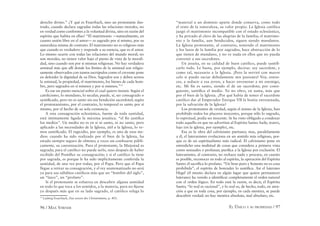 96 / MAX STIRNER EL ÚNICO Y SU PROPIEDAD / 97
derecho divino.” ¿Y qué es Feuerbach, sino un protestante ilus-
trado, cuando declara sagradas todas las relaciones morales, no
en verdad como conformes a la voluntad divina, sino en razón del
espíritu que habita en ellas? “El matrimonio —naturalmente, en
cuanto unión libre en el amor— es sagrado por sí mismo, por su
naturaleza misma de contrato. El matrimonio no es religioso más
que cuando es verdadero y responde a su esencia, que es el amor.
Lo mismo ocurre con todas las relaciones del mundo moral; no
son morales, no tienen valor bajo el punto de vista de la morali-
dad, sino cuando son por sí mismas religiosas. No hay verdadera
amistad más que allí donde los límites de la amistad son religio-
samente observados con tantos escrúpulos como el creyente pone
en defender la dignidad de su Dios. Sagrados son y deben sernos
la amistad, la propiedad, el matrimonio, los bienes de cada hom-
bre, pero sagrados en sí mismos y por si mismos.”51
Es ese un punto esencial sobre el cual quiero insistir. Según el
catolicismo, lo mundano, lo secular, puede, sí, ser consagrado o
santiﬁcado, pero no es santo sin esa bendición sacerdotal; según
el protestantismo, por el contrario, lo temporal es santo por sí
mismo, por el hecho de su sola existencia.
A esta consagración eclesiástica, fuente de toda santidad,
está íntimamente ligada la máxima jesuítica. “el ﬁn justiﬁca
los medios”. Un medio no es en sí ni santo, ni no santo, pero
aplicado a las necesidades de la Iglesia, útil a la Iglesia, lo ve-
mos santiﬁcado. El regicidio, por ejemplo, es uno de esos me-
dios: cuando ha sido realizado por el bien de la Iglesia, ha
estado siempre seguro de obtener, a veces sin confesarse públi-
camente, su canonización. Para el protestante, la Majestad es
sagrada; para el católico no puede serlo, sino después de haber
recibido del Pontíﬁce su consagración; y si el católico la tiene
por sagrada, es porque le ha sido implícitamente conferida la
santidad, de una vez por todas, por el Papa. Pero que el Papa
llegue a retirar su consagración, y el rey anatematizado no será
ya para sus súbditos católicos más que un “hombre del siglo”,
un “laico”, un “profano”.
Si el protestante se esfuerza en descubrir alguna santidad
en todo lo que toca a los sentidos, a la materia, para no ﬁjarse
ya después más que en su lado sagrado, el católico relega lo
51
Ludwig Feuerbach, Das wesen des Christentums, p. 403.
“material a un dominio aparte donde conserva, como todo
el resto de la naturaleza, su valor propio. La Iglesia católica
juzgó el matrimonio incompatible con el estado eclesiástico,
y ha privado al clero de las alegrías de la familia; el matrimo-
nio y la familia, aun bendecidos, siguen siendo mundanos.
La Iglesia protestante, al contrario, teniendo el matrimonio
y los lazos de la familia por sagrados, hace abstracción de lo
que tienen de mundano, y no ve nada en ellos que no pueda
convenir a sus sacerdotes.
Un jesuita, en su calidad de buen católico, puede santiﬁ-
carlo todo. Le basta, por ejemplo, decirse: soy sacerdote, y
como tal, necesario a la Iglesia. ¡Pero la serviré con mayor
celo si puedo saciar debidamente mis pasiones! Voy, enton-
ces, a seducir a esa joven, a hacer envenenar a mi enemigo,
etc. Mi ﬁn es santo, siendo el de un sacerdote; por consi-
guiente, santiﬁca el medio. Yo no obro, en suma, más que
por el bien de la Iglesia. ¿Por qué había de temer el sacerdote
católico dar al Emperador Enrique VII la hostia envenenada,
por la salvación de la Iglesia?
Los protestantes de verdad, según el ánimo de la Iglesia, han
prohibido todos los placeres inocentes, porque sólo lo sagrado,
lo espiritual, podía ser inocente. Se ha visto obligado a condenar
todo aquello en que no advertían al Espíritu Santo: baile, teatro,
lujo (en la iglesia, por ejemplo), etc.
Esa es la obra del calvinismo puritano; mas, paralelamente
a él, el luteranismo evoluciona en un sentido más religioso, por-
que es de un espiritualismo más radical. El calvinismo pone en
entredicho una multitud de cosas que considera a primera vista
como sensuales o profanas; puriﬁca a la Iglesia por exclusión. El
luteranismo, al contrario, no rechaza nada y procura, en cuanto
es posible, reconocer en todo al espíritu, la operación del Espíritu
Santo: él sacriﬁca lo profano. “Un beso puro y honesto no es cosa
prohibida”, el espíritu de honradez lo santiﬁca. Así el luterano
Hegel (él mismo declara en algún lugar que quiere permanecer
luterano) ha venido a identiﬁcar completamente el orden natural
con el orden lógico. En todo está la razón, es decir, el Espíritu
Santo; “lo real es racional”, y lo real es, de hecho, todo, en aten-
ción a que en toda cosa, por ejemplo, en cada mentira, se puede
descubrir verdad: no hay mentira absoluta, mal absoluto, etc.
 